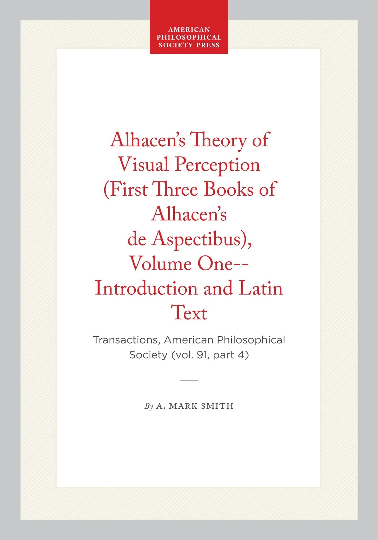 Alhacen's Theory of Visual Perception (First Three Books of Alhacen's de Aspectibus), Volume One--Introduction and Latin Text